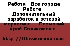 Работа - Все города Работа » Дополнительный заработок и сетевой маркетинг   . Пермский край,Соликамск г.